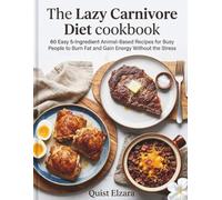The Lazy Carnivore Diet cookbook: 60 Easy 5-Ingredient Animal-Based Recipes for Busy People to Burn Fat and Gain Energy Without the Stress