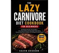 THE LAZY CARNIVORE DIET COOKBOOK FOR BEGINNERS: Eat Simply, Stay Full, and Live More-A No-Stress Meal Plans, and Real-Life Strategies for Bu insy System with Easy High-Protein Meals, Practical People