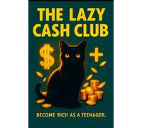 The Lazy Cash Club.: Become Rich as a Teenager.