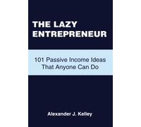 The Lazy Entrepreneur: 101 Passive Income Ideas That Anyone Can Do