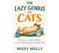 THE LAZY GENIUS OF CATS: Do Less, Achieve More, and Live Effortlessly the Feline Way