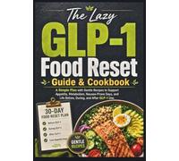 The Lazy GLP-1 Food Reset Guide & Cookbook: A Simple Plan with Gentle Recipes to Support Appetite, Metabolism, Nausea-Prone Days, and Life Before, During, and After GLP-1 Use