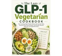 The Lazy GLP-1 Vegetarian Cookbook: No-Tracking High-Protein Meals with Gentle Fiber, Nausea-Prone Day Recipes, and Simple Weekly Plans for Low-Appetite Days