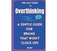 The Lazy Guide to Overthinking: A Gentle Guide for Brains That Won't Clock Off