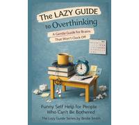 The Lazy Guide to Overthinking: A Gentle Guide for Brains That Won't Clock Off
