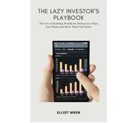 The Lazy Investor's Playbook The Art of Building Wealth by Doing Less Than You Think and More Than You Know - Wren Elliot - Mindful Pages - ebook (ePub) - Livre