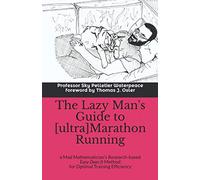 The Lazy Man's Guide to [ultra]Marathon Running: a Mad Mathematician's Research-based "Easy Does It" Method for Optimal Training Efficiency