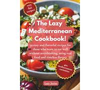 The Lazy Mediterranean Cookbook: 50 easy and flavorful recipes for those who want to eat well without overthinking, using real food and timeless flavors