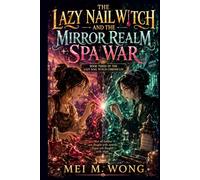 The Lazy Nail Witch and the Mirror Realm Spa War: A Cozy Fantasy of Rival Magic, Nail Art Battles, and a Reluctant Witch Protecting Her Peace