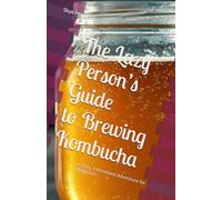 The Lazy Person’s Guide to Brewing Kombucha: A Fizzy, Fermented Adventure for Beginners