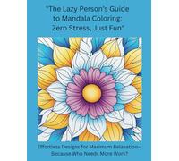 "The Lazy Person’s Guide to Mandala Coloring: Zero Stress, Just Fun": Effortless Designs for Maximum Relaxation-Because Who Needs More Work?