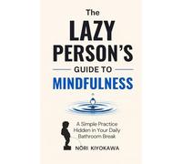 The Lazy Person’s Guide to Mindfulness: A Simple Practice Hidden in Your Daily Bathroom Break
