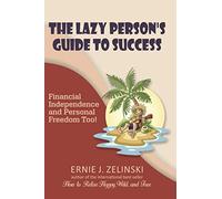 The Lazy Person's Guide to Success: Financial Independence and Personal Freedom Too!