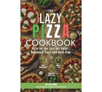 The Lazy Pizza Cookbook: 50 Quick & Easy Homemade Pizza Recipes for Beginners: No-Knead, Skillet, Sheet Pan & Air Fryer Pizzas Anyone Can Make on a Weeknight