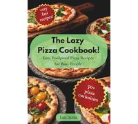 The Lazy Pizza Cookbook: Easy, Foolproof Pizza Recipes for Busy People Who Still Want Real Comfort Food