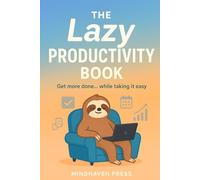 The Lazy Productivity Book: Get more done… while taking it easy