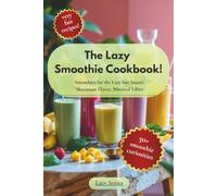 The Lazy Smoothie Cookbook: 50 Easy & Healthy Smoothie Recipes for Busy People - Quick, Delicious, and Guilt-Free Blends Ready in 5 Minutes