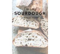 The Lazy Sourdough Survival Kit: A Real-Mom Guide to Starting, Feeding, and Actually Using Your Sourdough Starter (Without Crying)