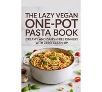 The Lazy Vegan One-Pot Pasta Book: Creamy and Dairy-Free Dinners with Zero Clean-Up