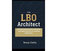 The LBO Architect:: Step-by-Step Guide to Modeling Leveraged Buyouts for Aspiring Dealmakers