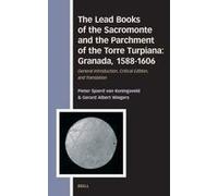 The Lead Books Of The Sacromonte And The Parchment Of The Torre Turpiana: Granada, 1588-1606