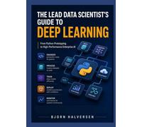 The Lead Data Scientist's Guide to Deep Learning: From Python Prototyping to High-Performance Enterprise AI