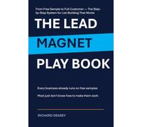 The Lead Magnet Playbook: From Free Sample to Full Customer - The Step-by-Step System for List-Building That Works
