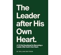 The Leader After His Own Heart: A 12-Part Devotional for Becoming a Leader After God’s Own Heart.