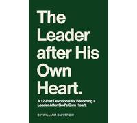 The Leader After His Own Heart: A 12-Part Devotional for Becoming a Leader After God's Own Heart.