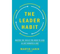 The Leader Habit: Master the Skills You Need to Lead--in Just Minutes a Day