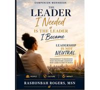 The Leader I Needed Is the Leader I Became Workbook: Leadership is not neutral