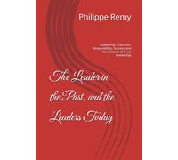 The Leader in the Past, and the Leaders Today: Leadership, Character, Responsibility, Success, and the Purpose of Great Leadership