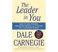 The Leader In You: How to Win Friends, Influence People & Succeed in a Changing World