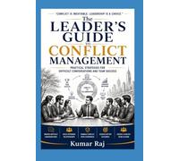 The Leader’s Guide to Conflict Management: ‘Practical Strategies for Difficult Conversations and Team Success’