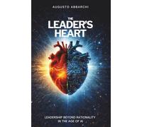 The Leader’s Heart: Leadership beyond rationality in the age of AI
