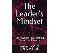 The Leader’s Mindset: The Invisible Force Behind Successful Projects