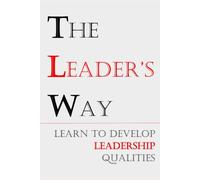 THE LEADER’S WAY: Learn to develop leadership qualities