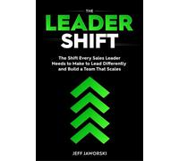 The Leader Shift: The Shift Every Sales Leader Needs to Make to Lead Differently and Build a Team That Scales The Shift Series, #1 - Jeffrey Jaworski - Jeffrey Jaworski - ebook (ePub) - Livre