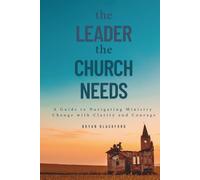 The Leader the Church Needs: A Guide to Navigating Ministry Change with Clarity and Courage