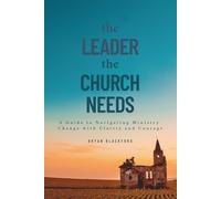 The Leader the Church Needs: A Guide to Navigating Ministry Change with Clarity and Courage