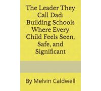 The Leader They Call Dad: Building Schools Where Every Child Feels Seen, Safe, and Significant