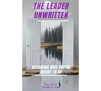 THE LEADER UNWRITTEN: BECOMING WHO YOU’RE MEANT TO BE