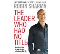 The Leader Who Had No Title: A Modern Fable on Real Success in Business and in Life
