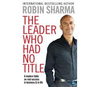 (The Leader Who Had No Title: A Modern Fable on Real Success in Business and in Life) [By: Sharma, Robin] [Dec, 2010]