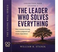 The Leader Who Solves Everything How Constant Rescuing Weakens Judgment and Creates Dependence - William R. Stanek - Stanek & Associates Press - ebook (ePub) - Livre