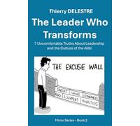 The Leader Who Transforms: 7 Uncomfortable Truths About Leadership and the Culture of the Alibi