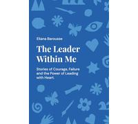 The Leader Within Me: Stories of Courage, Failure, and the Power of Leading with Heart