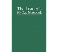 The Leader's 90-Day Notebook: A Journal For Leaders Too Busy to Journal