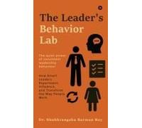 The Leader's Behavior Lab: How Smart Leaders Experiment, Influence, And Transform The Way People Work