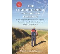 The Leader's Camino - Vom Exit zur Expansion: Eine Pilgerreise durch dein eigenes Business - finde dich selbst, um wieder zu wachsen.